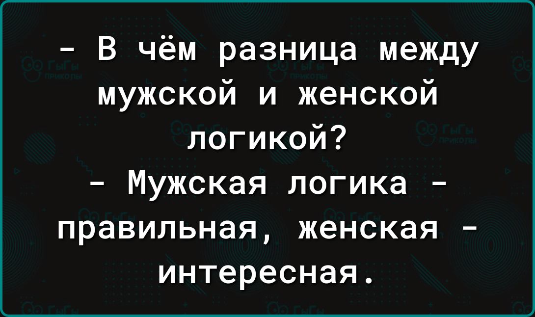В чём разница между мужской и женской логикой Мужская логика правильная женская интересная