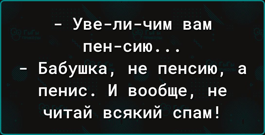 Уве личим вам пен сию Бабушка не пенсию а пенис И вообще не читай всякий спам