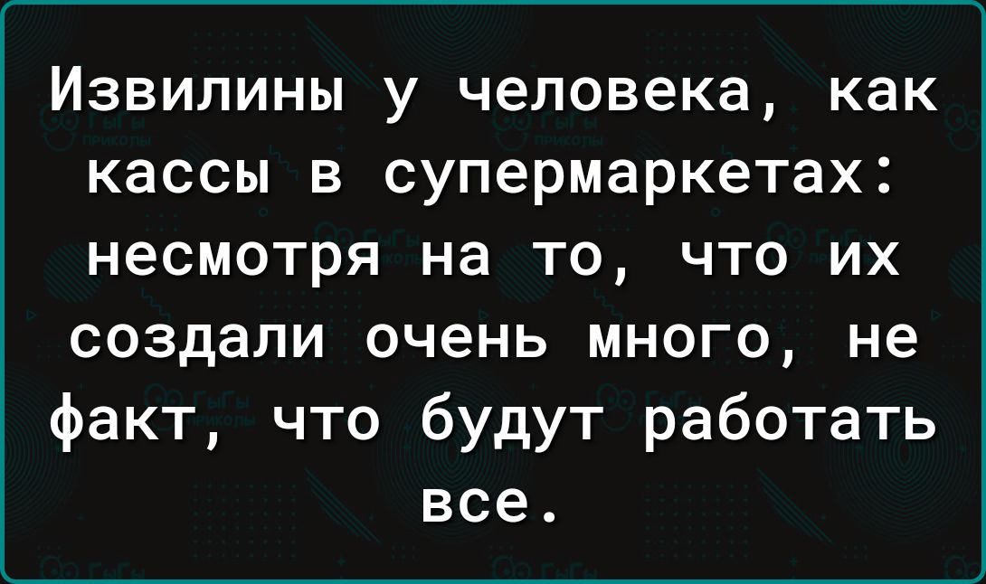 Извипины у человека как кассы в супермаркетах несмотря на то что их создали очень много не факт что будут работать все