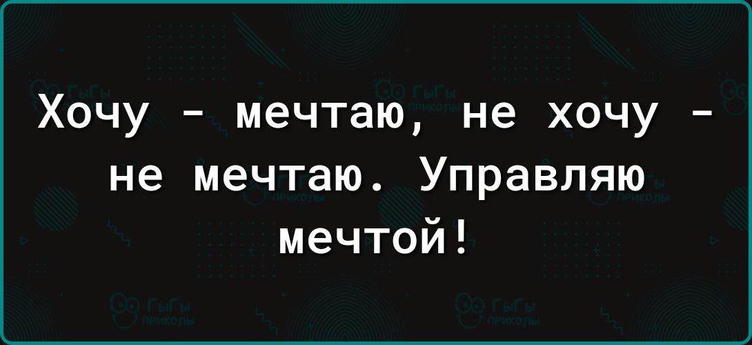 Хочу мечтаю не хочу не мечтаю Управляю мечтой