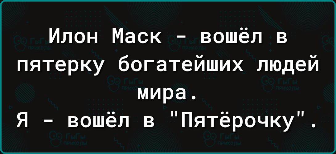 Илон Маск вошёл в пятерку богатейших людей мира Я вошёл в Пятёрочку