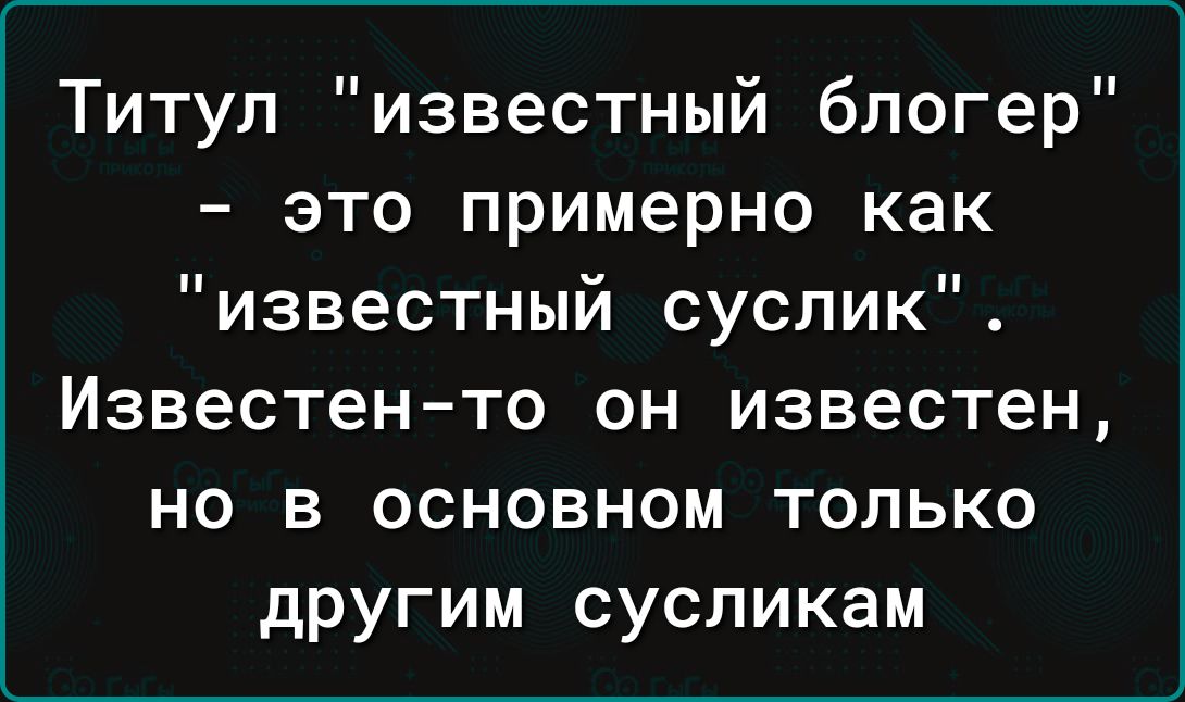 Титул известный блогер это примерно как известный суслик Известенто он известен но в основном только другим сусликам