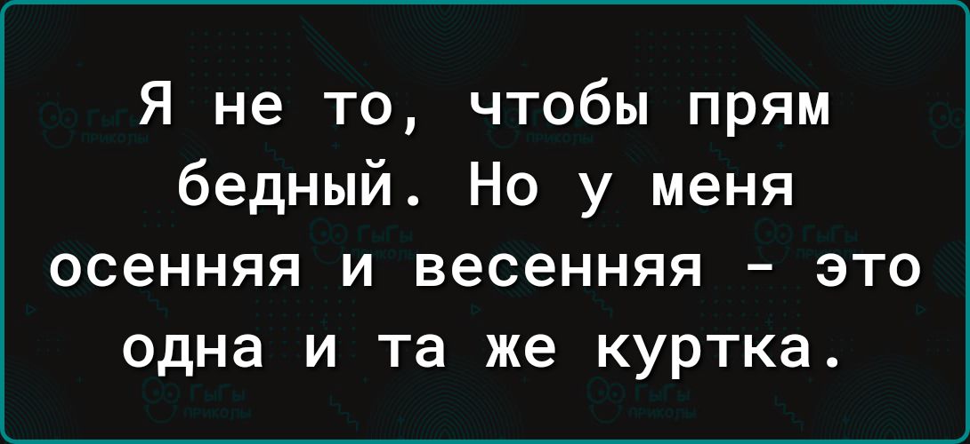 Я не то чтобы прям бедный Но у меня ОСЭННЯЯ И весенняя ЭТО одна И та же куртка