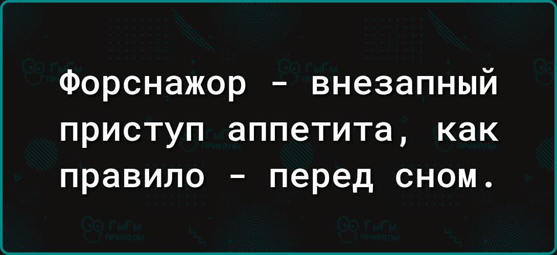Форснажор внезапный ПРИСТУП аппетита как правило перед СНОМ