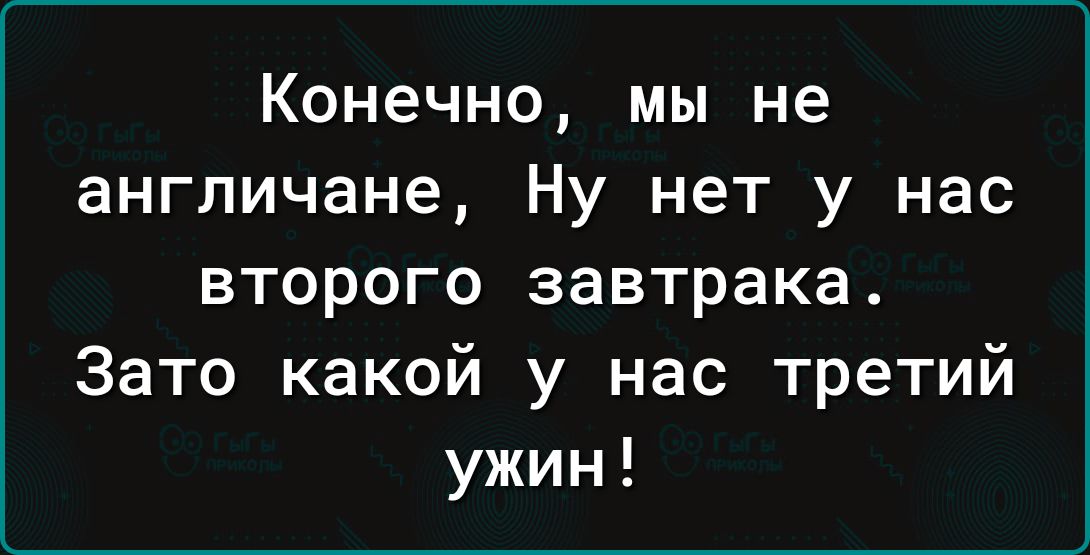 Конечно мы не англичане Ну нет у нас второго завтрака Зато какой у нас третий ужин