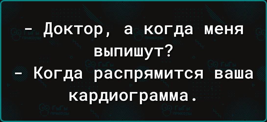 доктор а когда меня выпишут Когда распрямится ваша кардиограмма