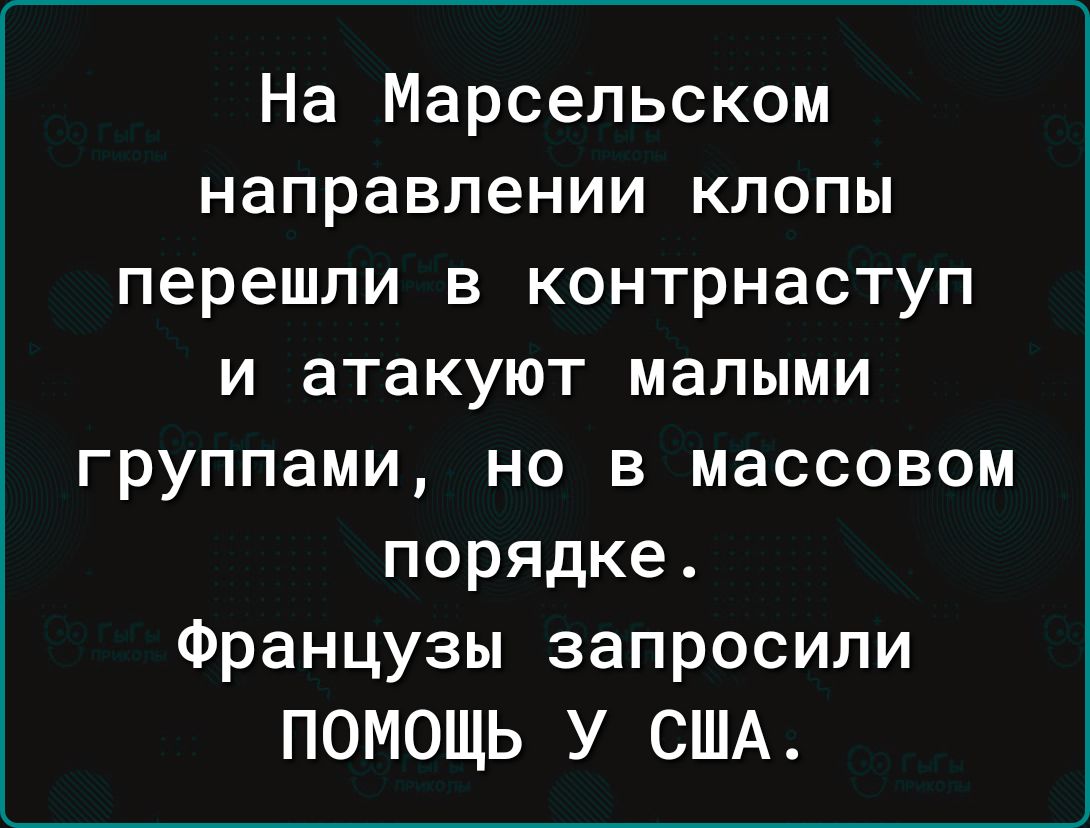 Мфшш направлении клопы перешли в контрнаступ и атакуют малыми группами но в массовом порядке Французы запросили ПОМОЩЬ У США