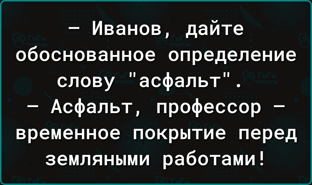 Иванов дайте обоснованное определение слову асфальт Асфальт профессор временное покрытие перед земляными работами