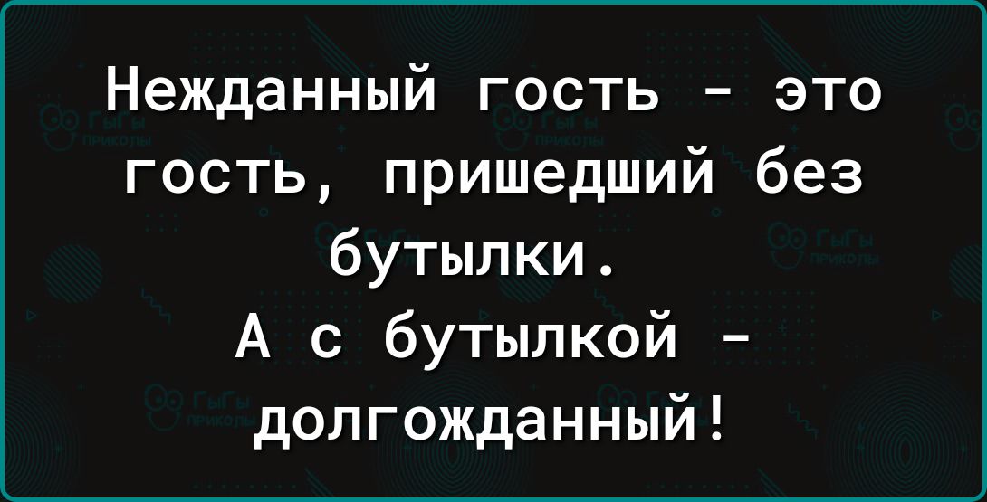 Нежданный гость это гость пришедший без бутылки А с бутылкой долгожданный