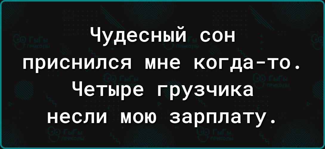 Чудесный сон приснился мне когда то Четыре грузчика несли мою зарплату