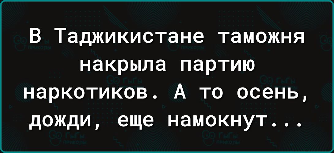 В Таджикистане таможня накрыла партию наркотиков А то осень дожди еще намокнут