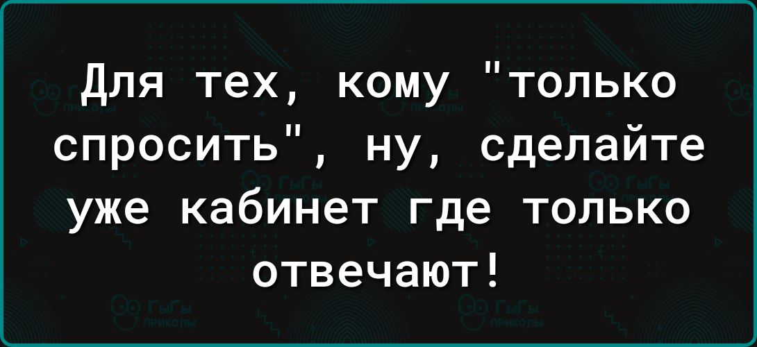 для тех кому только спросить ну сделайте уже кабинет где только отвечают