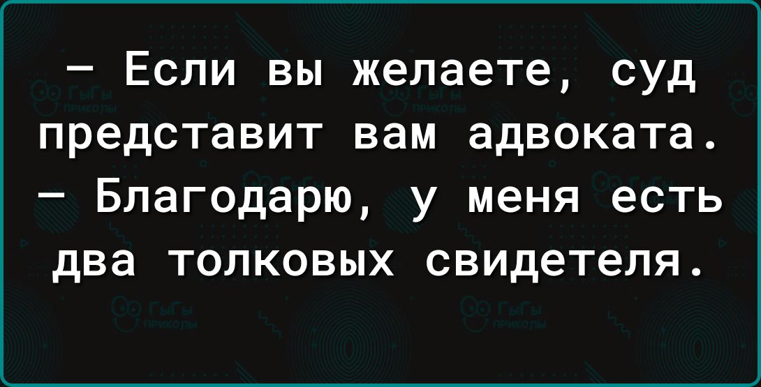 Если вы желаете суд представит вам адвоката Благодарю у меня есть два толковых свидетеля