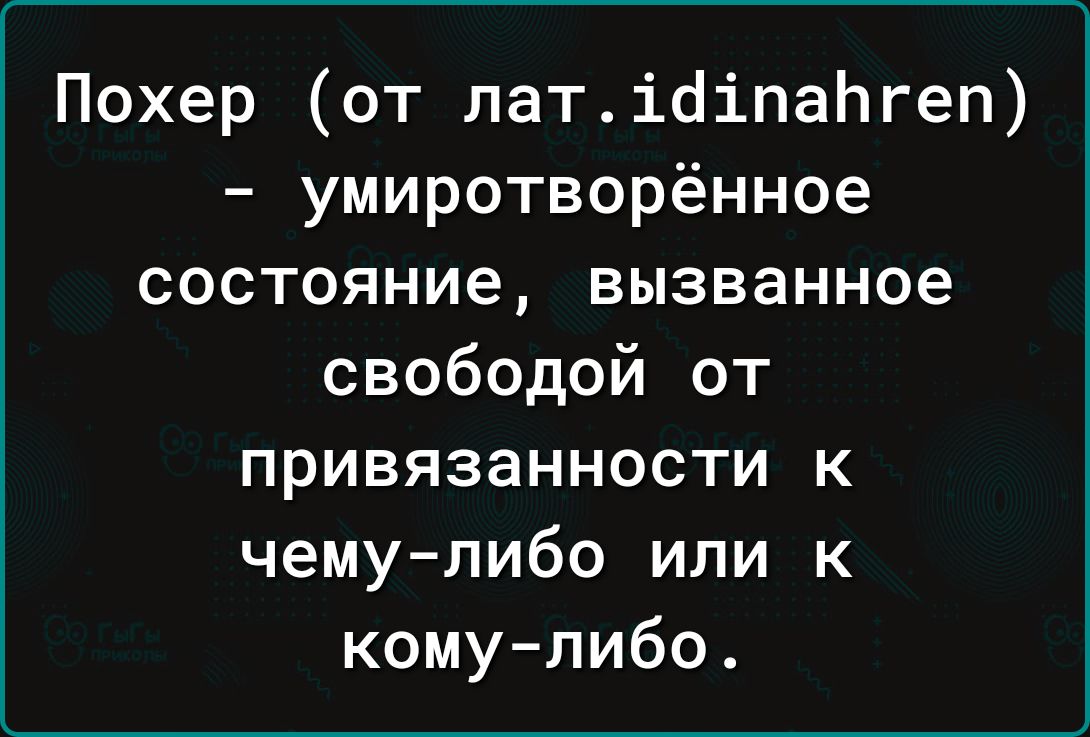 Похер от латібіпаЬгеп умиротворённое состояние вызванное свободой от привязанности к чемулибо или к комулибо