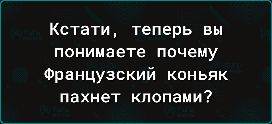 Кстати теперь вы понимаете почему Французский коньяк пахнет клопами