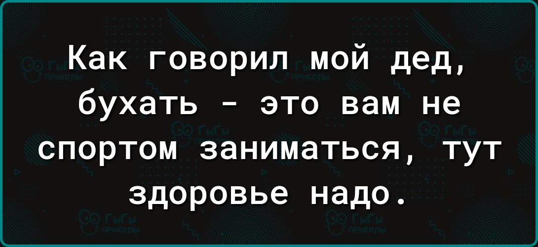 // Бухать- это вам не спортом заниматься. Тут здоровье нужно.