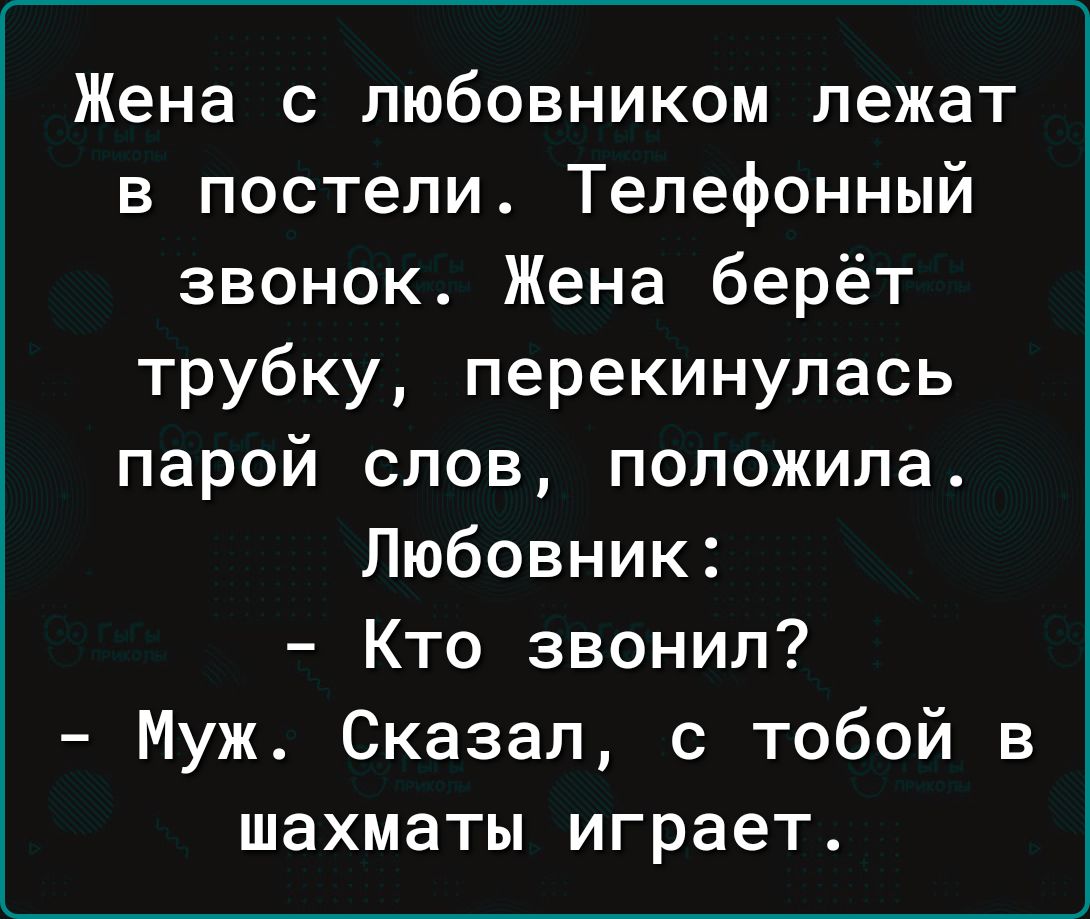 Жена с любовником лежат в постели Телефонный звонок Жена берёт трубку перекинулась парой слов положила Любовник Кто звонил Муж Сказал с тобой в шахматы играет