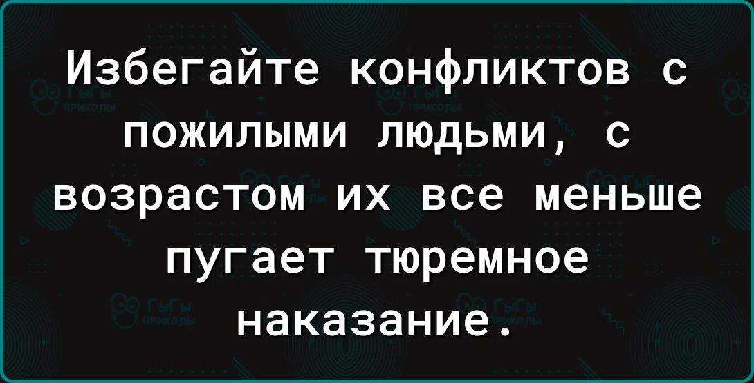 Избегайте конфликтов с пожилыми людьми с ВОЗРЗСТОМ ИХ все меньше пугает Тюремное наказание