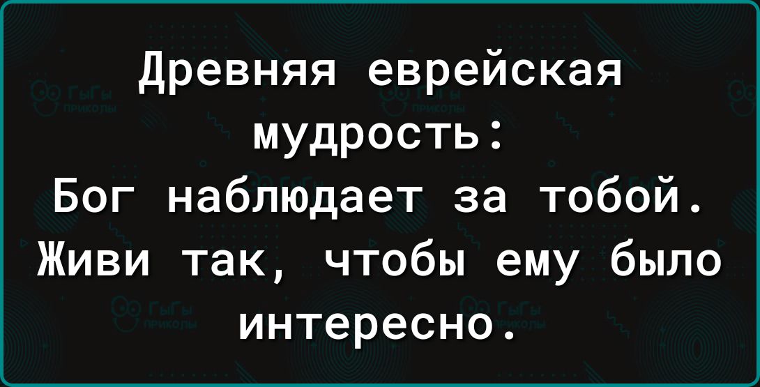 древняя еврейская мудрость Бог наблюдает за тобой Живи так чтобы ему было интересно