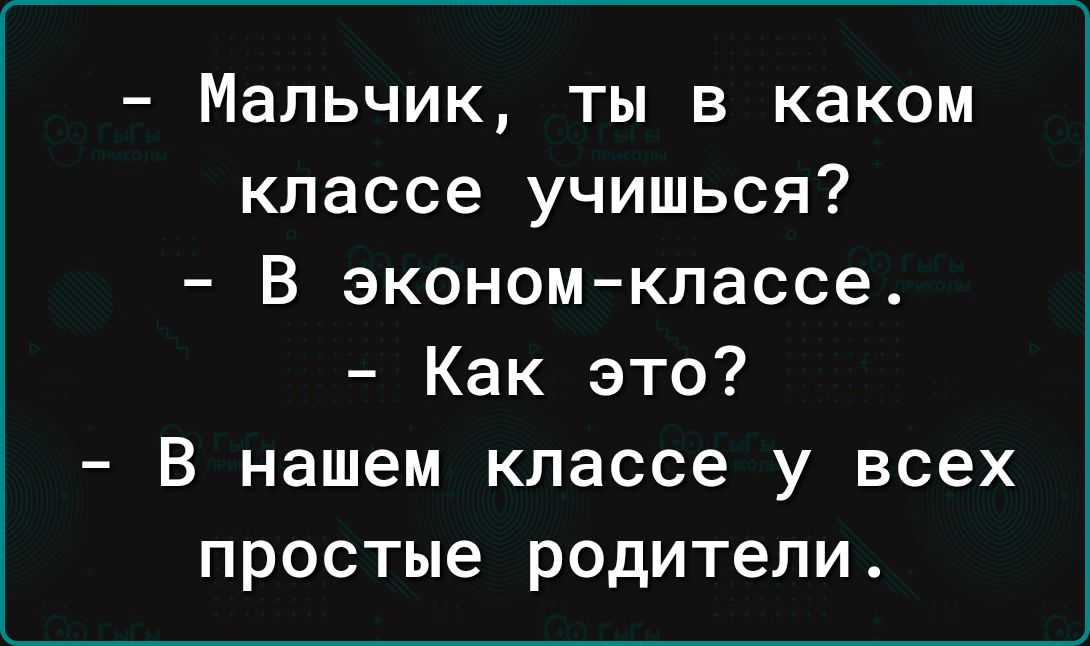 Мальчик ты в каком классе учишься В эконом классе Как это в нашем классе у всех простые родители