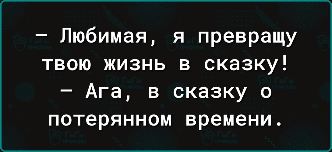 Любимая я превращу твою жизнь в сказку Ага в сказку о потерянном времени