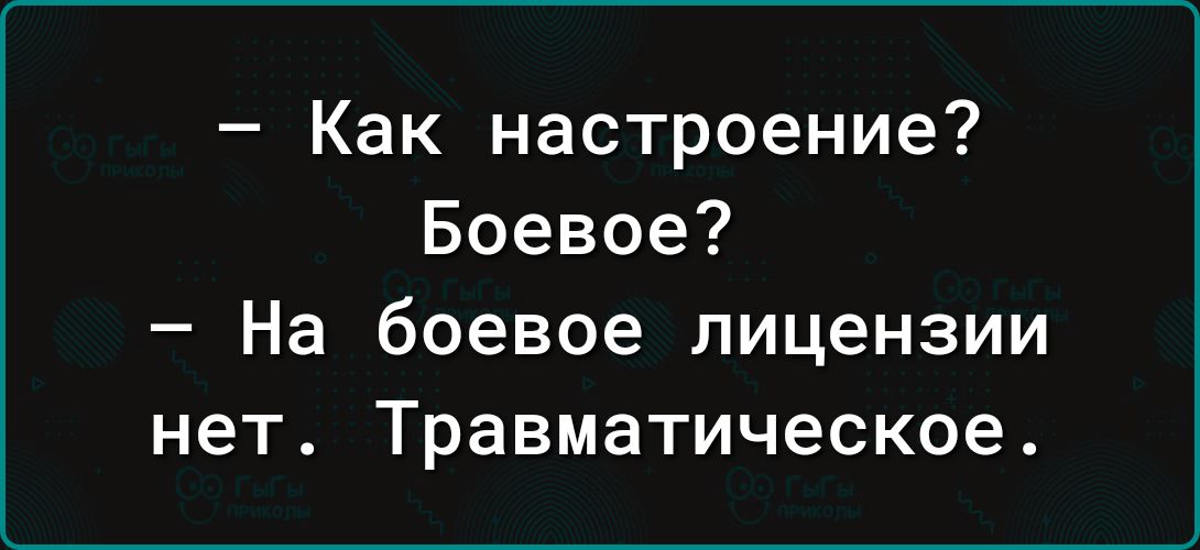 Как настроение Боевое На боевое лицензии нет Травматическое