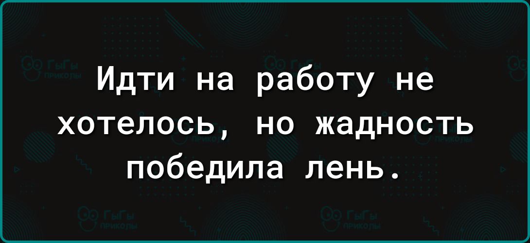 Идти на работу не хотелось но жадность победила лень