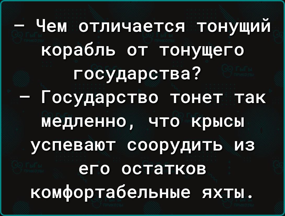 Чем отличается тонущий корабль от тонущего государства Государство тонет так медленно что крысы успевают соорудить из его остатков комфортабельные яхты