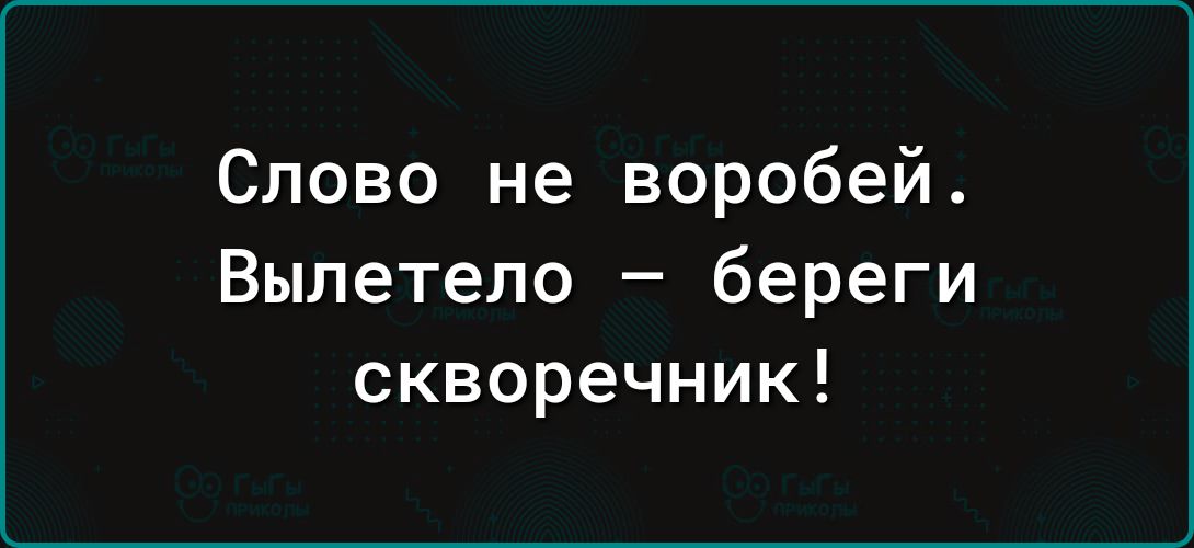 Слово не воробей Вылетело береги скворечник