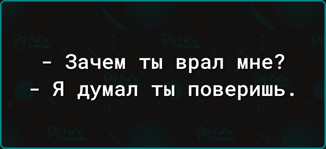 Зачем ты врал мне Я думал ты поверишь