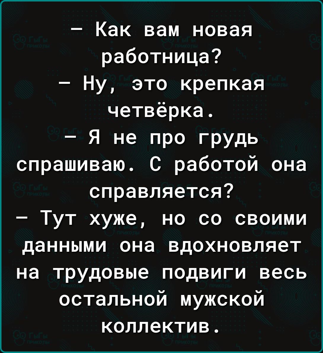 Как вам новая работница Ну это крепкая четвёрка Я не про грудь спрашиваю С работой она справляется Тут хуже но со своими данными она вдохновляет на трудовые подвиги весь остальной мужской коллектив