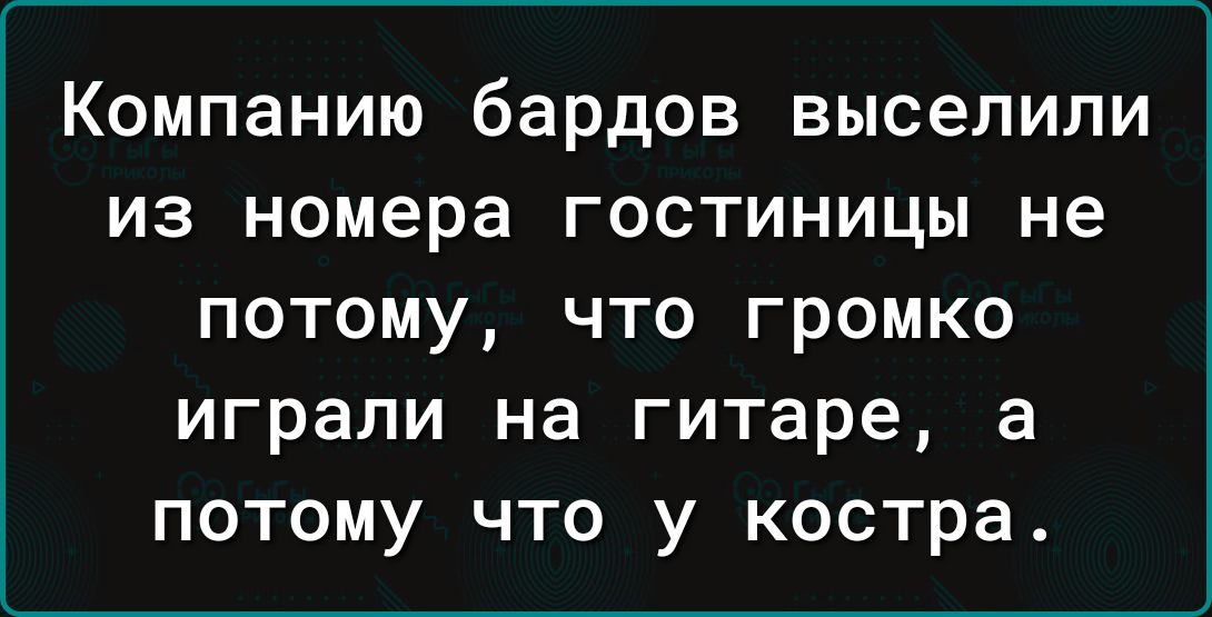 Компанию бардов выселили из номера гостиницы не потому что громко играли на гитаре а потому что у костра