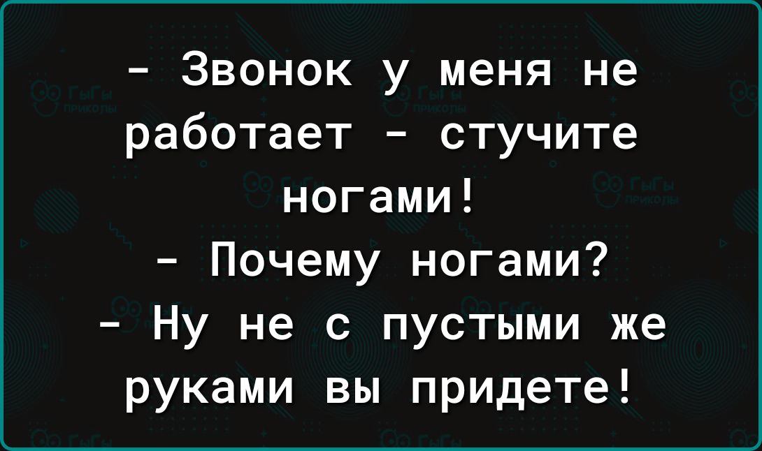 Звонок у меня не работает стучите ногами Почему ногами Ну не с пустыми же руками вы придете