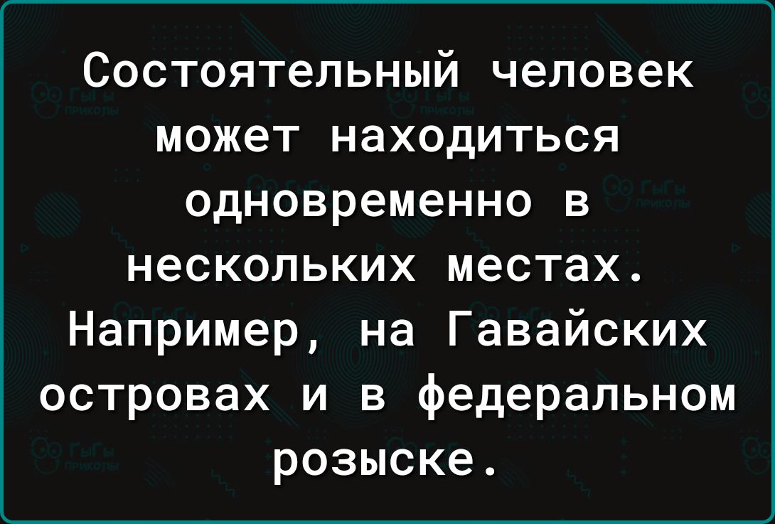 Состоятельный человек может находиться одновременно в нескольких местах Например на Гавайских островах и в федеральном розыске