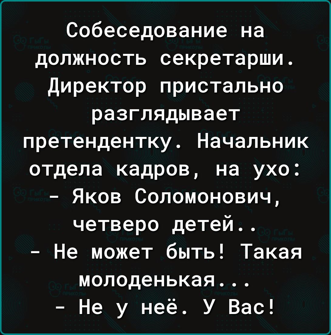 Собеседование на должность секретарши директор пристально разглядывает претендентку Начальник отдела кадров на ухо Яков Соломонович четверо детей Не может быть Такая молоденькая Не у неё У Вас