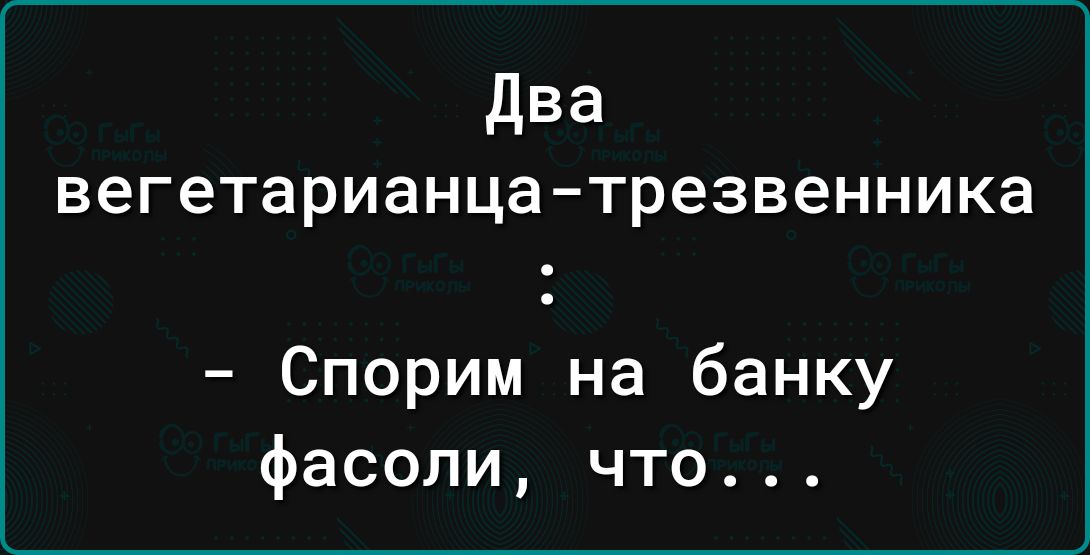 Два вегетарианца трезвенника Спорим на банку фасоли что