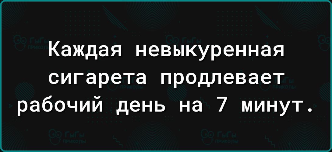 Каждая невыкуренная сигарета продлевает рабочий день на 7 минут