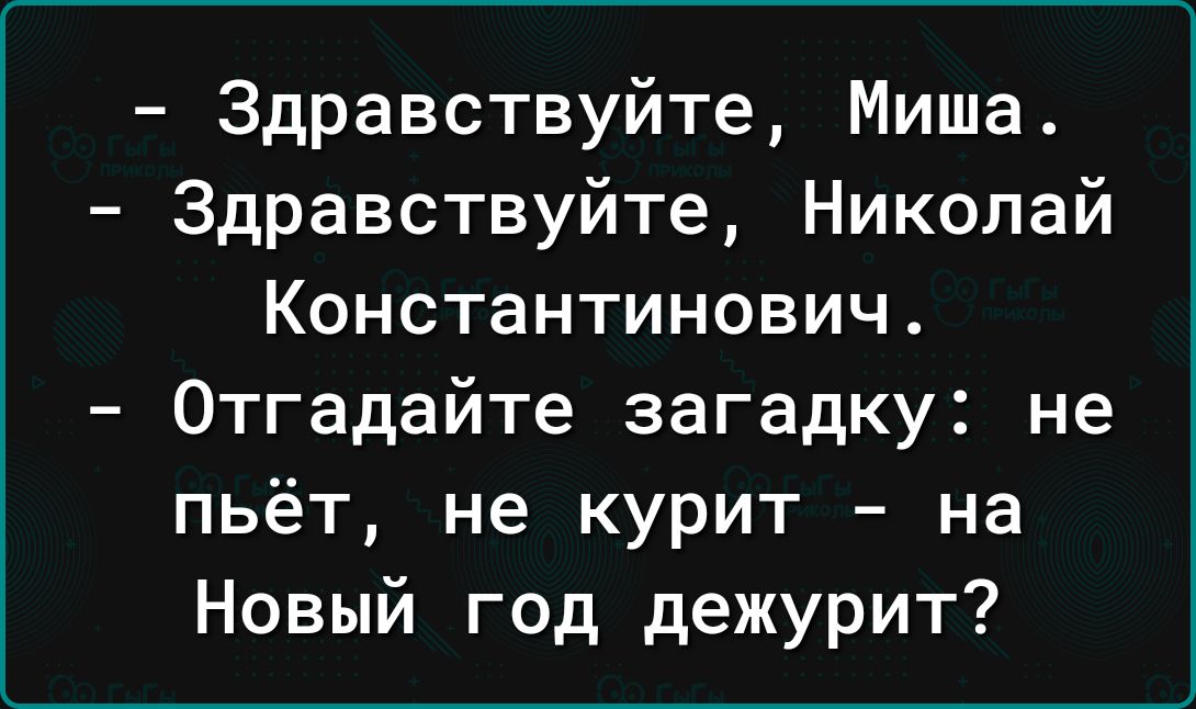 Здравствуйте Миша Здравствуйте Николай Константинович Отгадайте загадку не пьёт не курит на Новый год дежурит