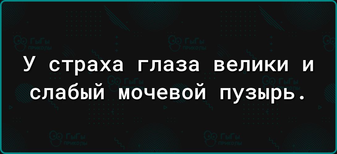 У страха глаза велики И слабый мочевой пузырь