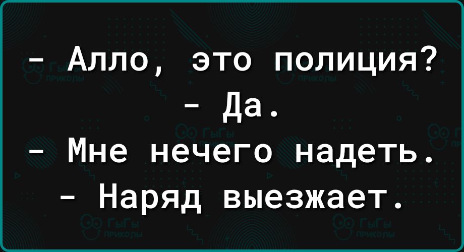 Алло полиция мне нечего надеть наряд выезжает. Алло это полиция да мне нечего надеть наряд выезжает.