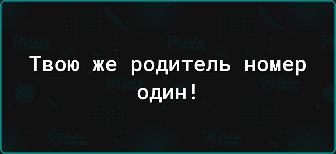 Твою же родитель номер один