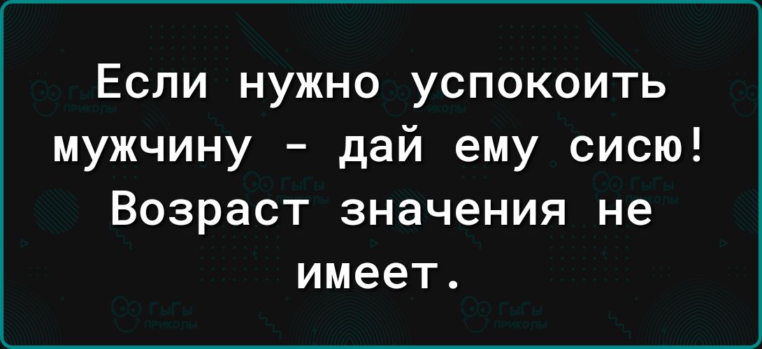 Если нужно успокоить мужчину дай ему сисю Возраст значения не имеет