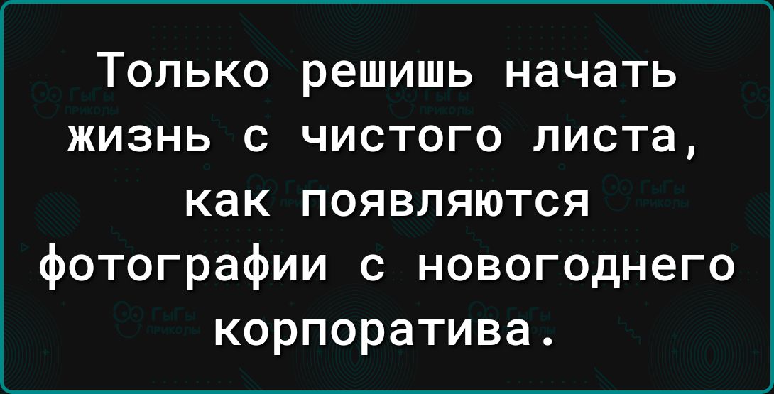 ТОЛЬКО решишь начать ЖИЗНЬ С ЧИСТОГО ЛИСТЗ как появляются фотографии с новогоднего корпоратива