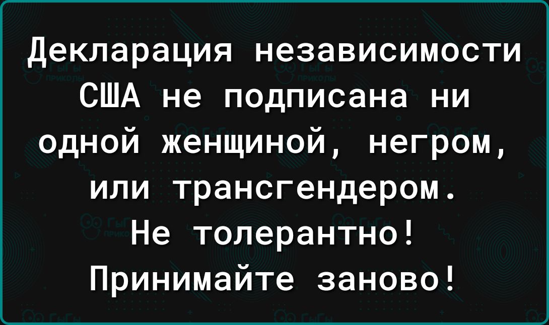 Декларация независимости США не подписана ни одной женщиной негром или трансгендером Не толерантно Принимайте заново