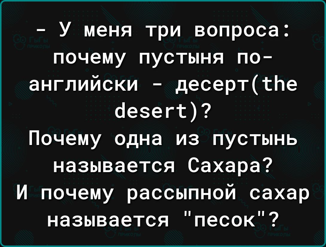 У меня три вопроса почему пустыня по английски десерттЬе безегт Почему одна из пустынь называется Сахара и почему рассыпной сахар называется песок