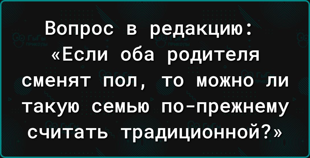 Вопрос в редакцию Если оба родителя сменят пол то можно ли такую семью по прежнему считать традиционной