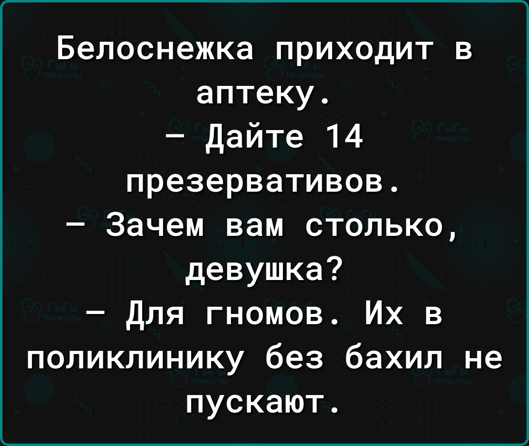 Белоснежка приходит в аптеку дайте 14 презервативов Зачем вам столько девушка для гномов Их в поликлинику без бахил не пускают