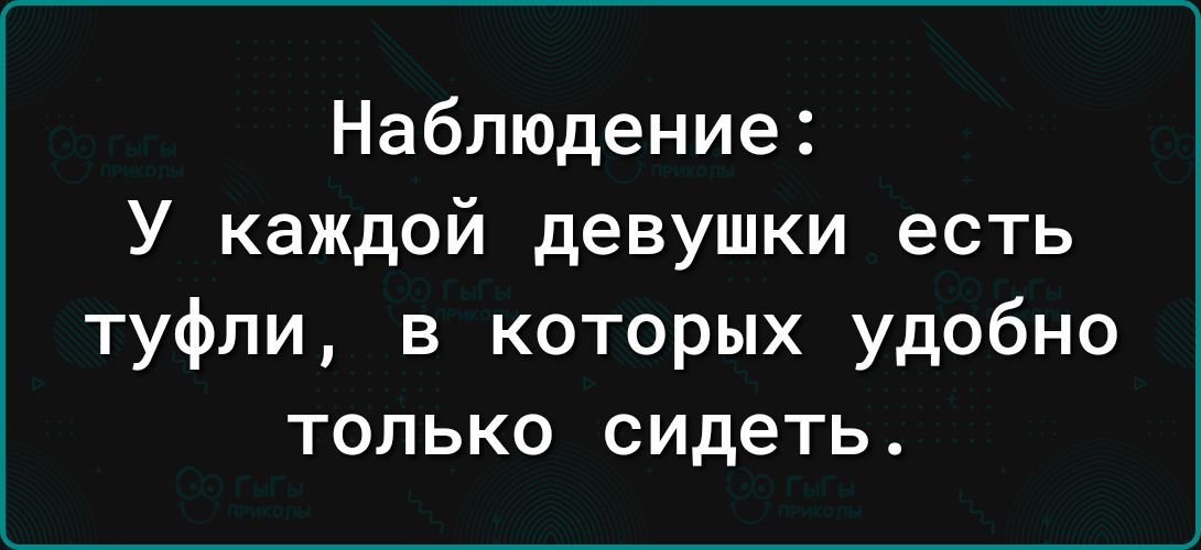 Наблюдение У каждой девушки есть туфли в которых удобно только сидеть