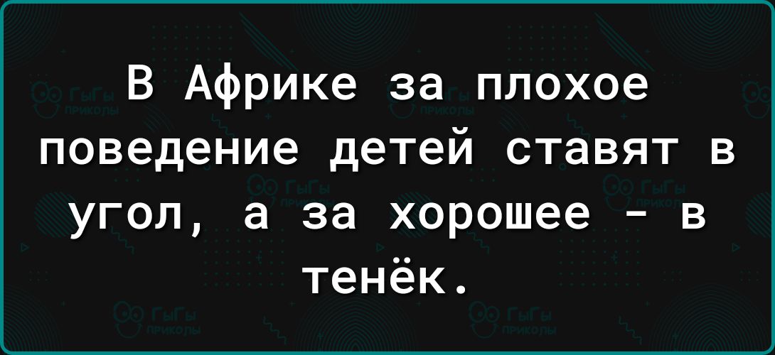 В Африке за плохое поведение детей ставят в угол а за хорошее в тенёк