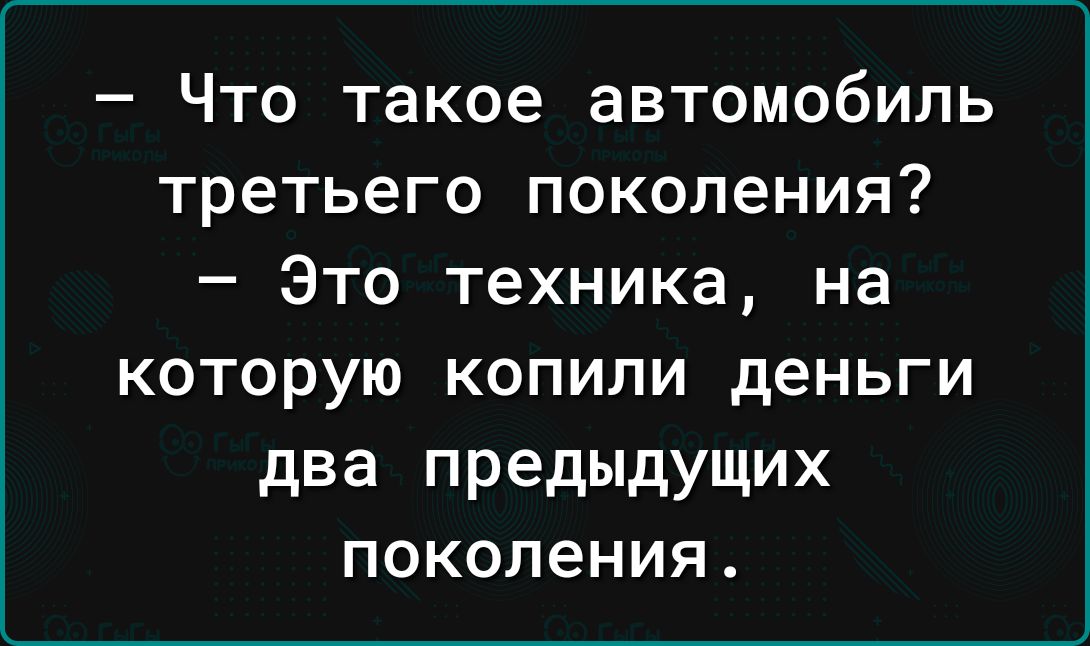 Что такое автомобиль третьего поколения Это техника на КОТОРУЮ КОПИЛИ дЕНЬГИ два предыдущих поколения